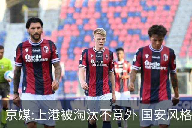 京媒:上港被淘汰不意外 国安风格打日本球队更有利